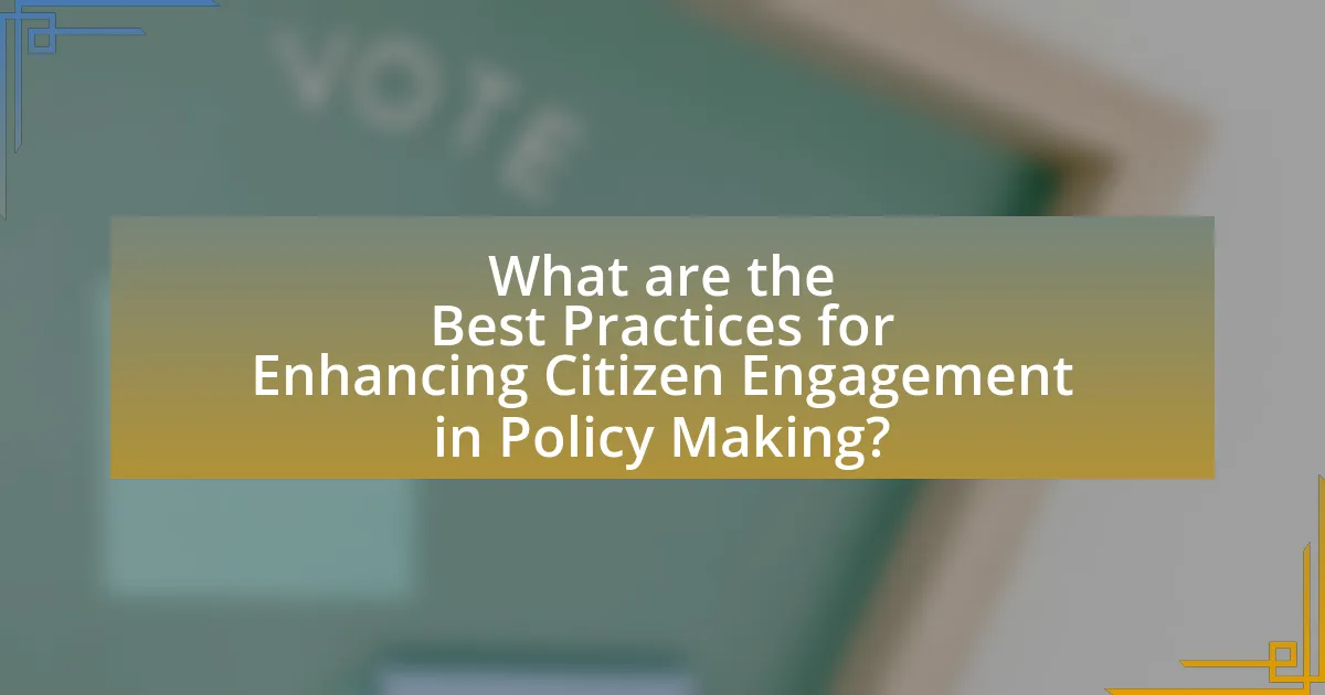 What are the Best Practices for Enhancing Citizen Engagement in Policy Making?