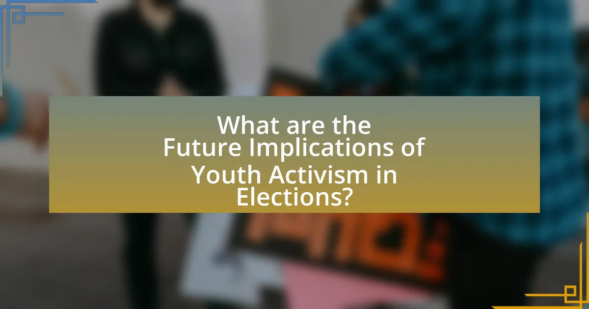 What are the Future Implications of Youth Activism in Elections?