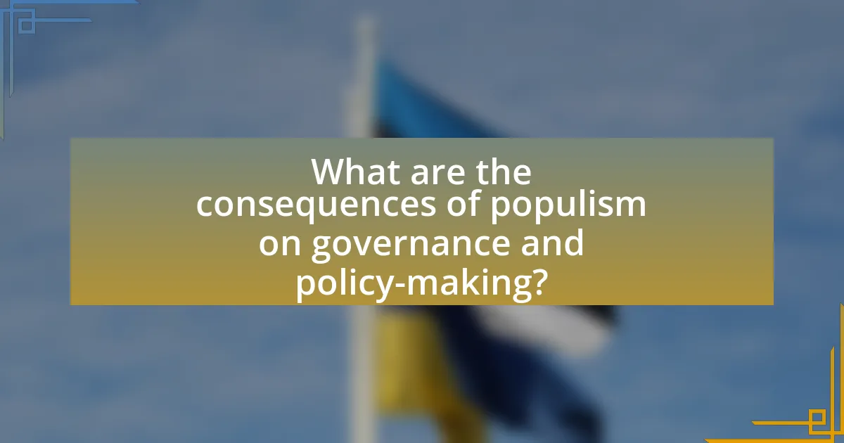 What are the consequences of populism on governance and policy-making?