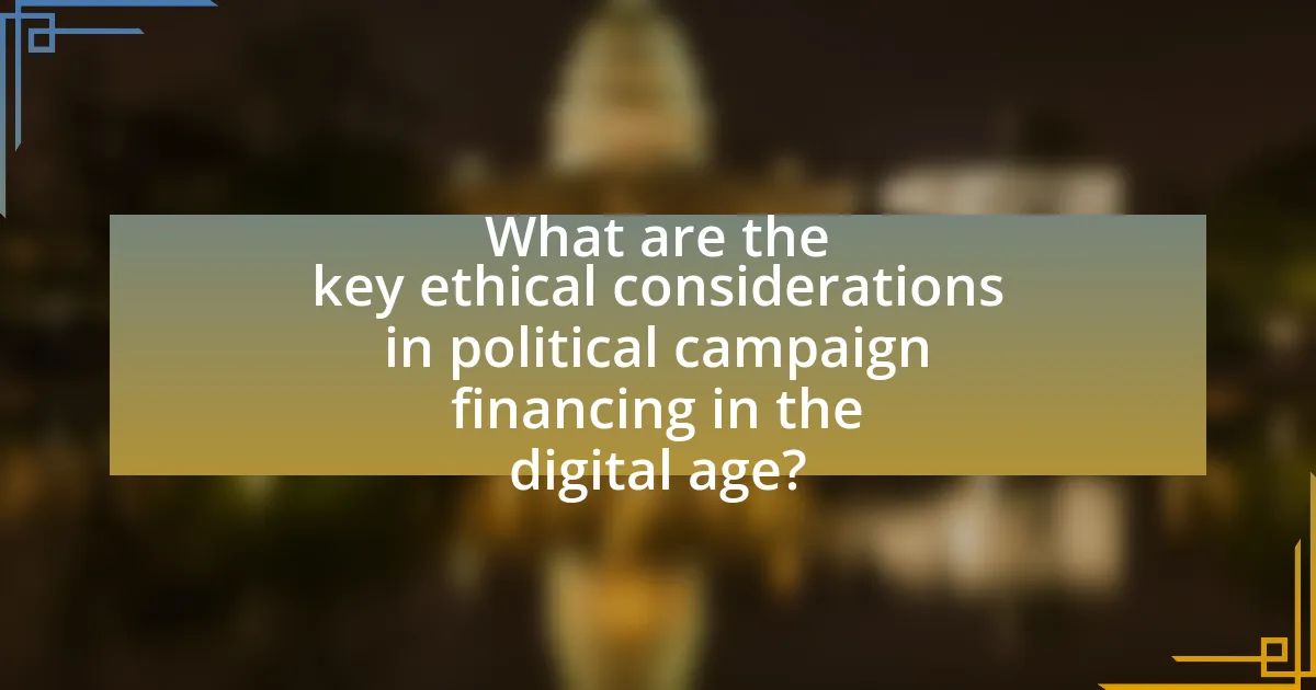 What are the key ethical considerations in political campaign financing in the digital age?