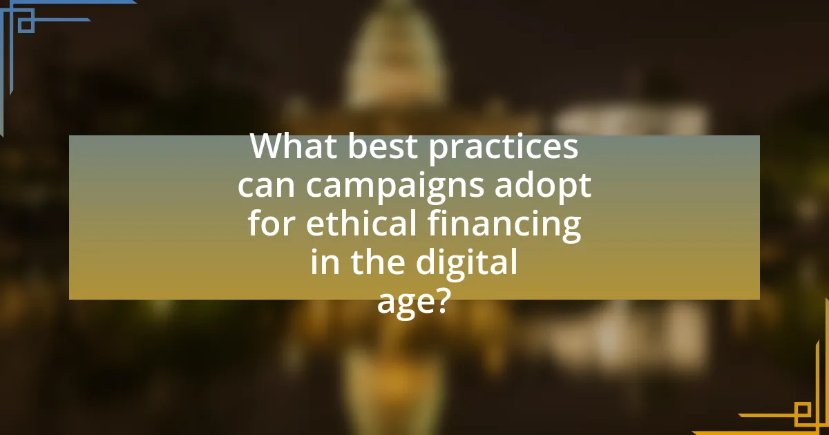 What best practices can campaigns adopt for ethical financing in the digital age?