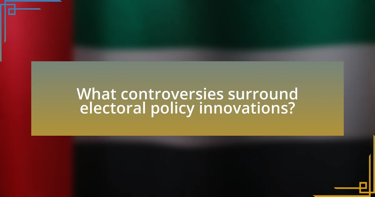 What controversies surround electoral policy innovations?
